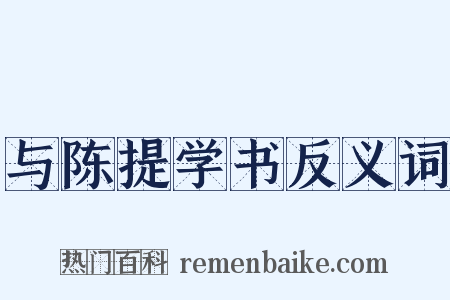 与陈提学书反义词是什么意思的图片